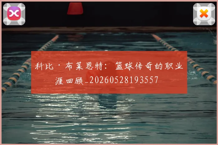 科比·布莱恩特：篮球传奇的职业生涯回顾_20260528193557