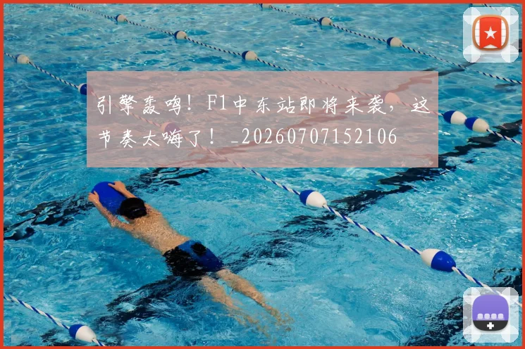 引擎轰鸣!F1中东站即将来袭,这节奏太嗨了!_20260707152106