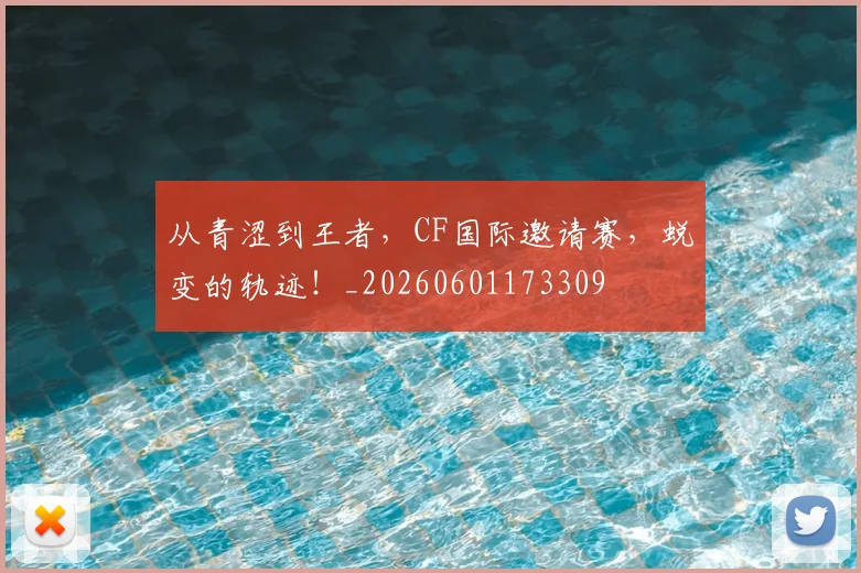 从青涩到王者，CF国际邀请赛，蜕变的轨迹！_20260601173309