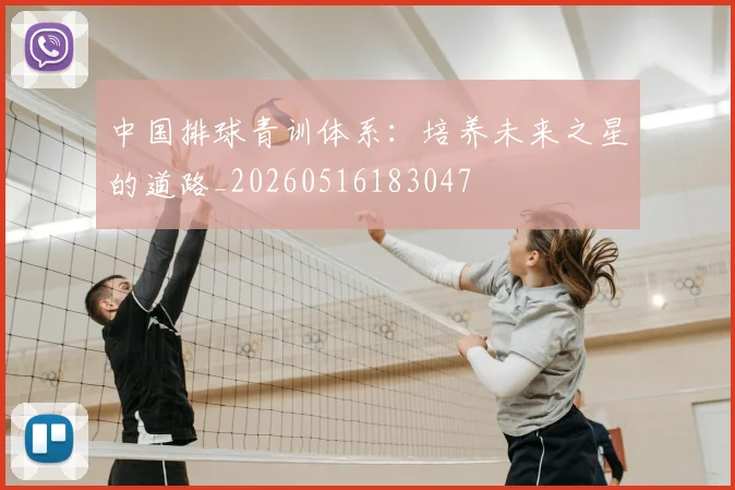 中国排球青训体系:培养未来之星的道路_20260516183047