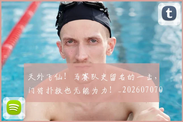 天外飞仙!马赛队史留名的一击,门将扑救也无能为力!_20260707021718