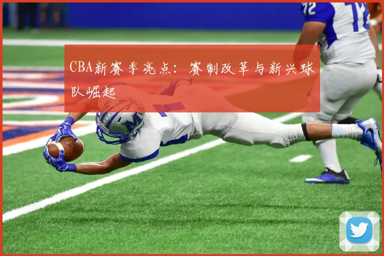 CBA新赛季亮点：赛制改革与新兴球队崛起