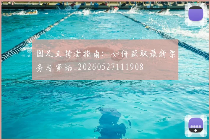 国足支持者指南：如何获取最新票务与资讯_20260527111908