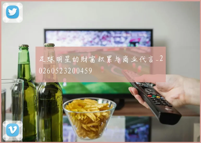 足球明星的财富积累与商业代言_20260523200459